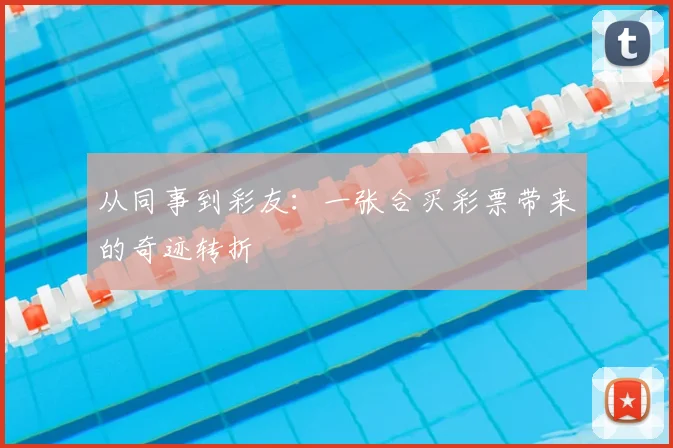 从同事到彩友：一张合买彩票带来的奇迹转折