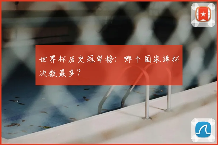 世界杯历史冠军榜：哪个国家捧杯次数最多？