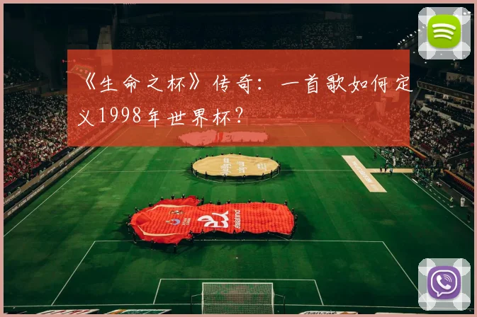 《生命之杯》传奇:一首歌如何定义1998年世界杯?