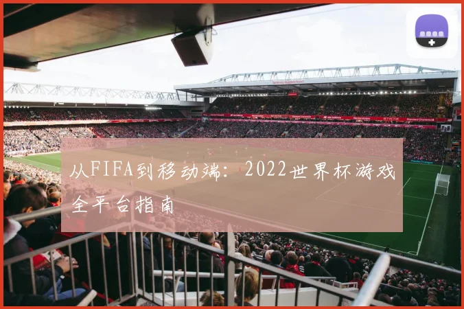 从FIFA到移动端:2022世界杯游戏全平台指南