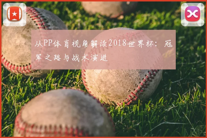 从PP体育视角解读2018世界杯：冠军之路与战术演进