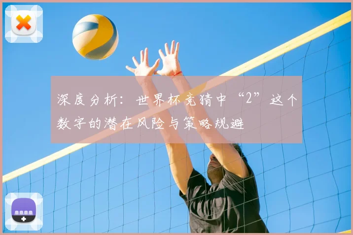 深度分析：世界杯竞猜中“2”这个数字的潜在风险与策略规避