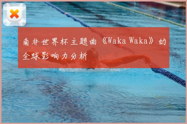 南非世界杯主题曲《Waka Waka》的全球影响力分析