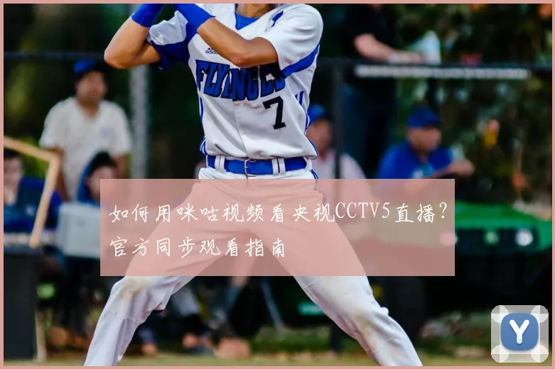 如何用咪咕视频看央视CCTV5直播？官方同步观看指南