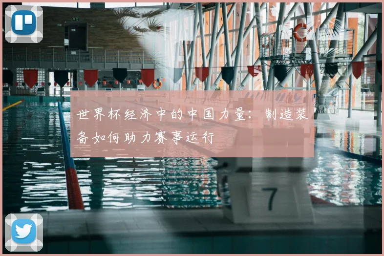 世界杯经济中的中国力量：制造装备如何助力赛事运行