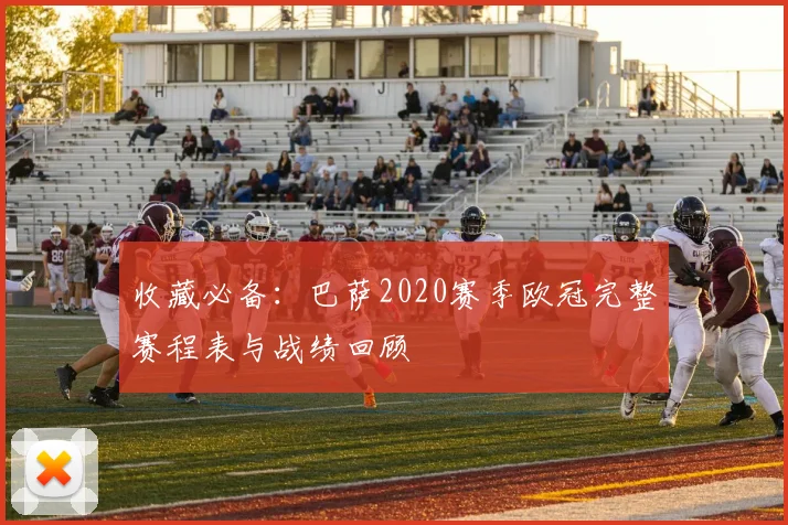 收藏必备：巴萨2020赛季欧冠完整赛程表与战绩回顾